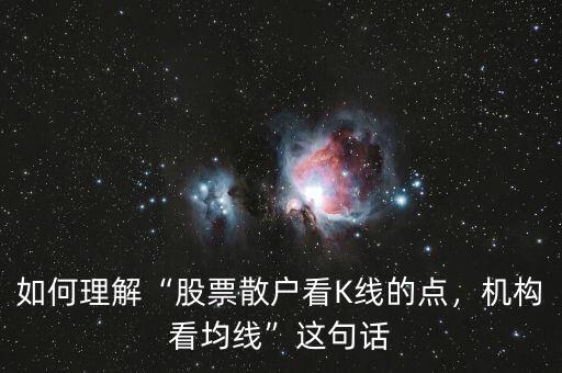 如何理解“股票散戶看K線的點(diǎn)，機(jī)構(gòu)看均線”這句話