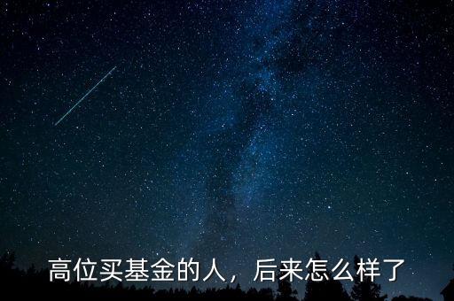 高位買基金的人，后來(lái)怎么樣了