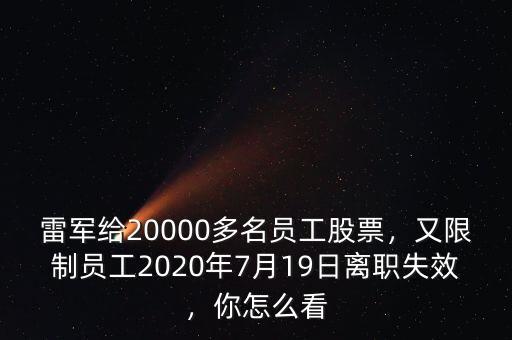 雷軍給20000多名員工股票，又限制員工2020年7月19日離職失效，你怎么看