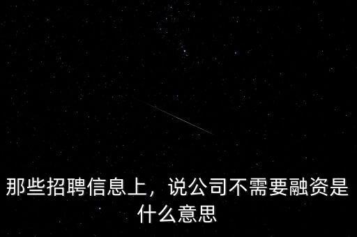 那些招聘信息上，說(shuō)公司不需要融資是什么意思