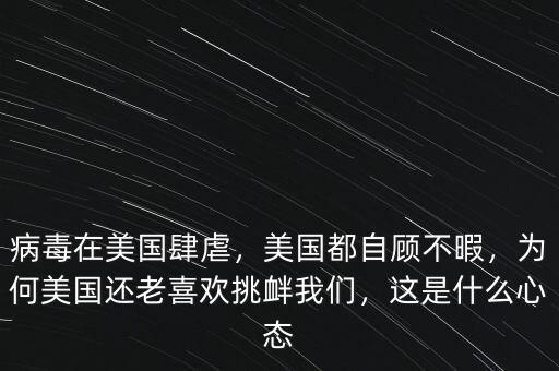 病毒在美國(guó)肆虐，美國(guó)都自顧不暇，為何美國(guó)還老喜歡挑釁我們，這是什么心態(tài)