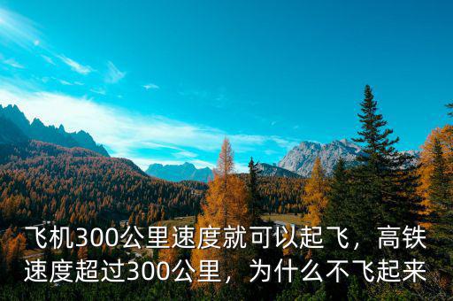 飛機300公里速度就可以起飛，高鐵速度超過300公里，為什么不飛起來