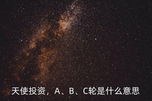 天使投資，A、B、C輪是什么意思