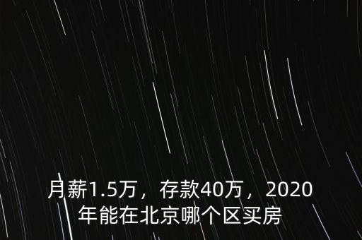 月薪1.5萬，存款40萬，2020年能在北京哪個(gè)區(qū)買房
