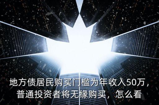地方債居民購買門檻為年收入50萬，普通投資者將無緣購買，怎么看
