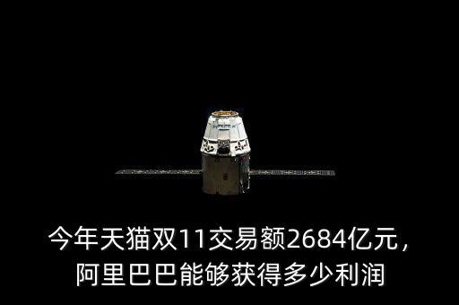 今年天貓雙11交易額2684億元，阿里巴巴能夠獲得多少利潤