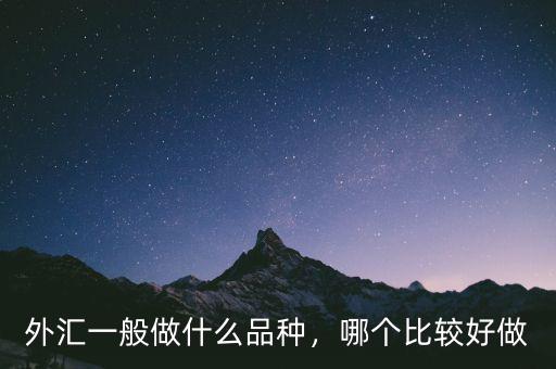 外匯一般做什么品種，哪個比較好做