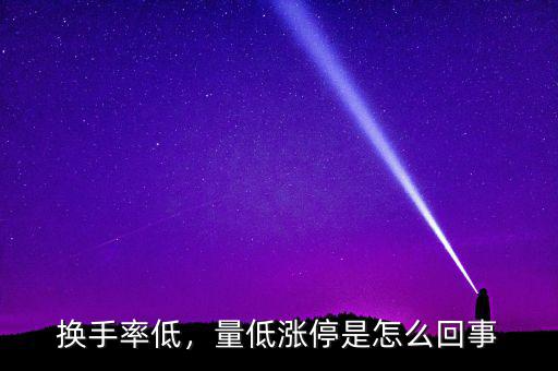 換手率低，量低漲停是怎么回事