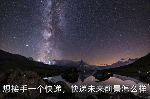 想接手一個快遞，快遞未來前景怎么樣
