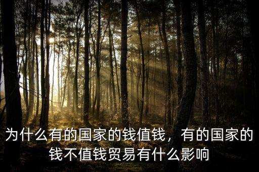 為什么有的國家的錢值錢，有的國家的錢不值錢貿(mào)易有什么影響