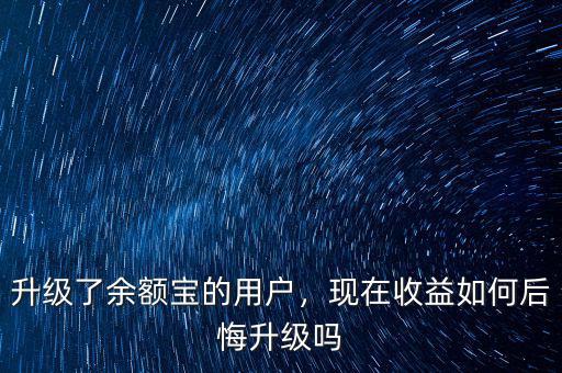 升級(jí)了余額寶的用戶，現(xiàn)在收益如何后悔升級(jí)嗎