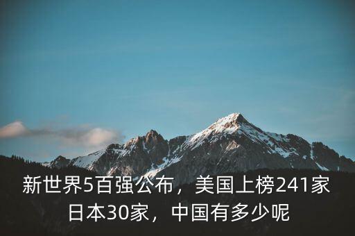 新世界5百?gòu)?qiáng)公布，美國(guó)上榜241家日本30家，中國(guó)有多少呢