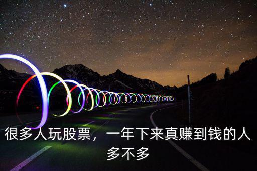 很多人玩股票，一年下來真賺到錢的人多不多