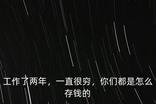 工作了兩年，一直很窮，你們都是怎么存錢的