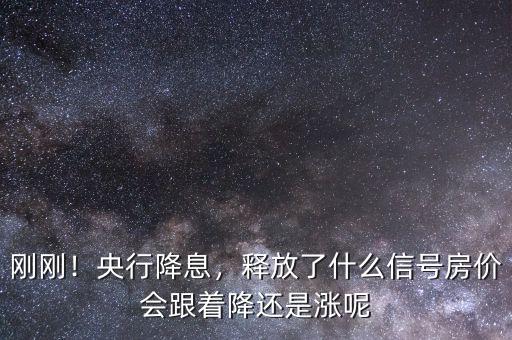剛剛！央行降息，釋放了什么信號房價會跟著降還是漲呢