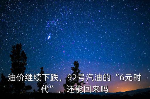 油價繼續(xù)下跌，92號汽油的“6元時代”，還能回來嗎