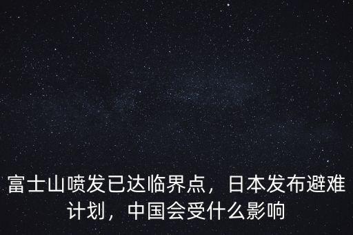 富士山噴發(fā)已達(dá)臨界點，日本發(fā)布避難計劃，中國會受什么影響