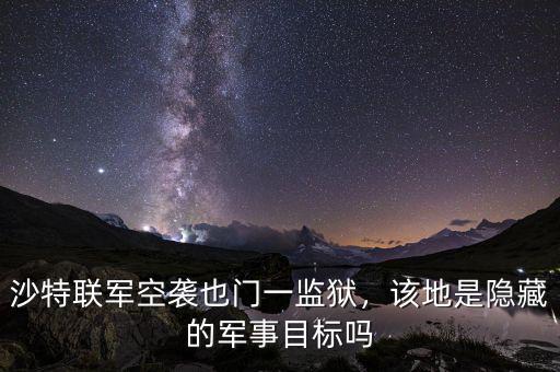 沙特聯(lián)軍空襲也門(mén)一監(jiān)獄，該地是隱藏的軍事目標(biāo)嗎