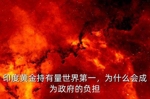印度黃金持有量世界第一，為什么會成為政府的負擔
