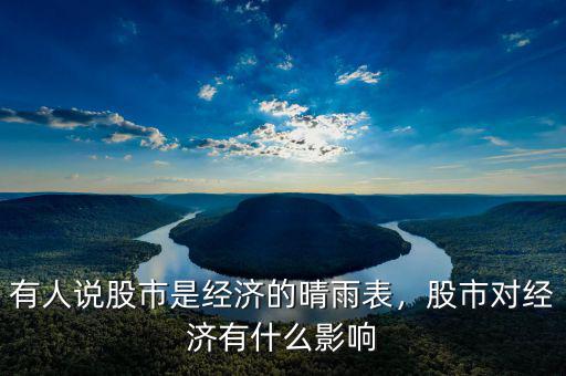 有人說股市是經(jīng)濟的晴雨表，股市對經(jīng)濟有什么影響