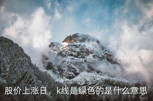 股價上漲日，k線是綠色的是什么意思