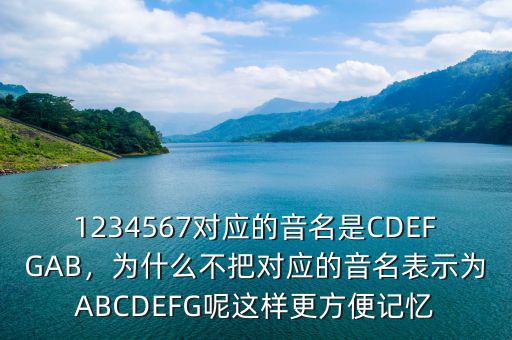 1234567對(duì)應(yīng)的音名是CDEFGAB，為什么不把對(duì)應(yīng)的音名表示為ABCDEFG呢這樣更方便記憶