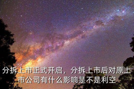 分拆上市正式開啟，分拆上市后對原上市公司有什么影響是不是利空