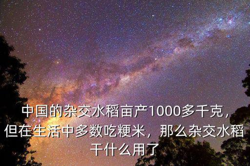 中國的雜交水稻畝產(chǎn)1000多千克，但在生活中多數(shù)吃粳米，那么雜交水稻干什么用了