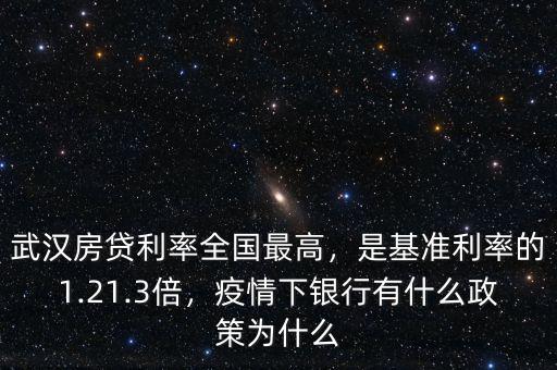 武漢房貸利率全國(guó)最高，是基準(zhǔn)利率的1.21.3倍，疫情下銀行有什么政策為什么