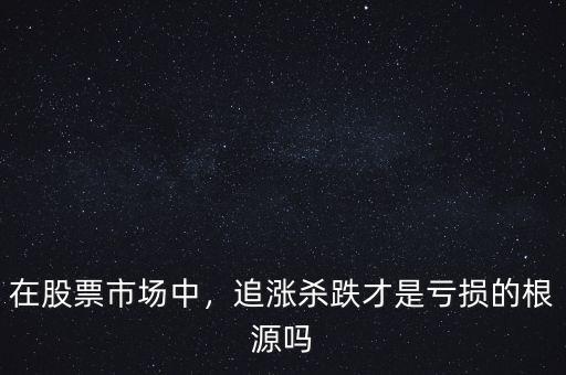 在股票市場中，追漲殺跌才是虧損的根源嗎