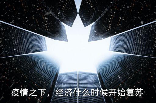 疫情之下，經(jīng)濟什么時候開始復(fù)蘇