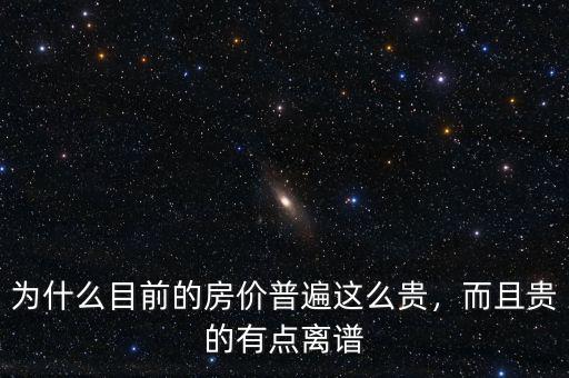 為什么目前的房?jī)r(jià)普遍這么貴，而且貴的有點(diǎn)離譜
