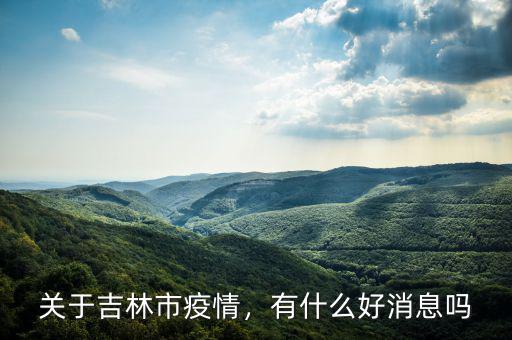 關于吉林市疫情，有什么好消息嗎