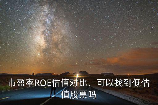 市盈率ROE估值對(duì)比，可以找到低估值股票嗎