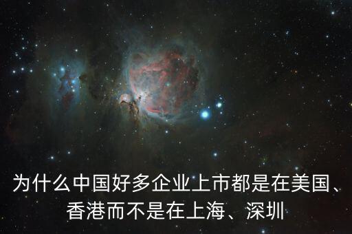 為什么中國好多企業(yè)上市都是在美國、香港而不是在上海、深圳