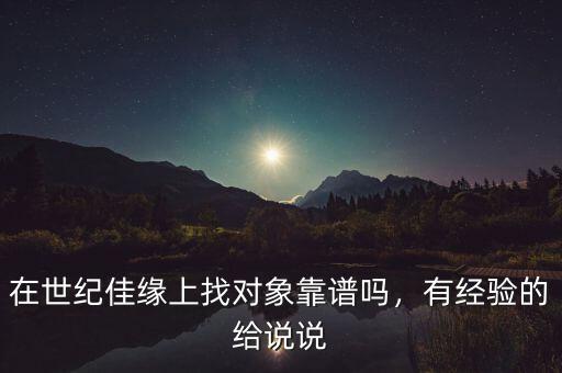 在世紀佳緣上找對象靠譜嗎，有經(jīng)驗的給說說