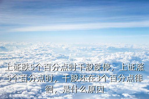 上證跌5個百分點時千股跌停，上證漲5個百分點時，千股還在3個百分點徘徊，是什么原因