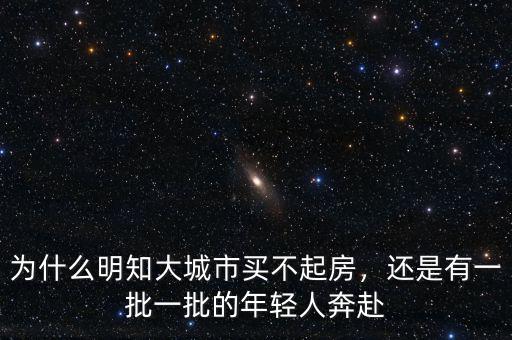 為什么明知大城市買不起房，還是有一批一批的年輕人奔赴