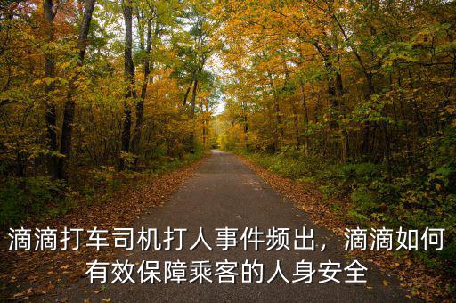 滴滴打車司機打人事件頻出，滴滴如何有效保障乘客的人身安全