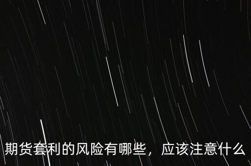 期貨套利的風(fēng)險有哪些，應(yīng)該注意什么