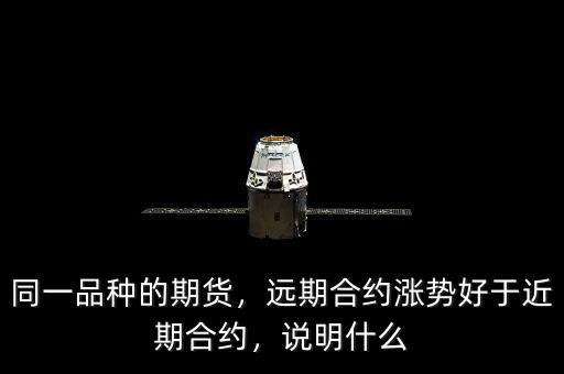 同一品種的期貨，遠期合約漲勢好于近期合約，說明什么
