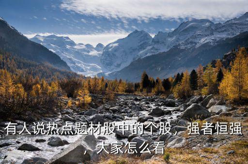 有人說(shuō)熱點(diǎn)題材股中的個(gè)股，強(qiáng)者恒強(qiáng)，大家怎么看