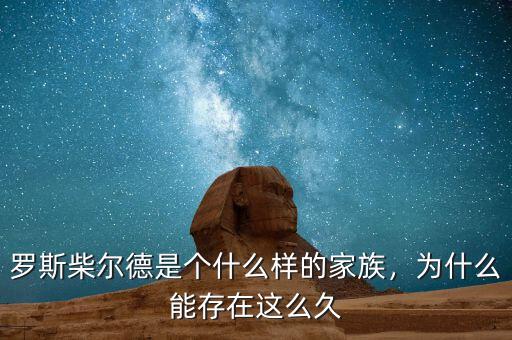 羅斯柴爾德是個什么樣的家族，為什么能存在這么久