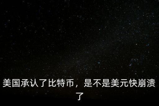 美國承認(rèn)了比特幣，是不是美元快崩潰了