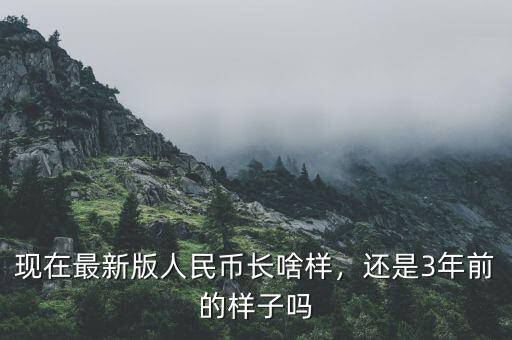 現(xiàn)在最新版人民幣長(zhǎng)啥樣，還是3年前的樣子嗎