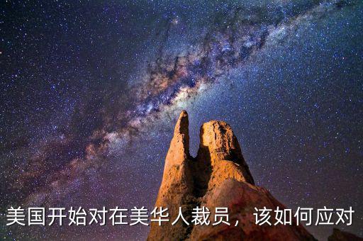 美國開始對在美華人裁員，該如何應(yīng)對