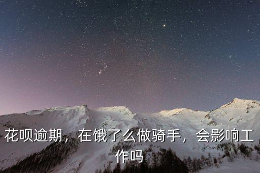 花唄逾期，在餓了么做騎手，會影響工作嗎