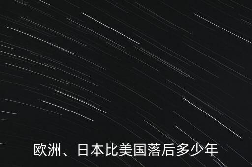 歐洲、日本比美國(guó)落后多少年