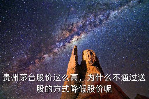 貴州茅臺股價這么高，為什么不通過送股的方式降低股價呢