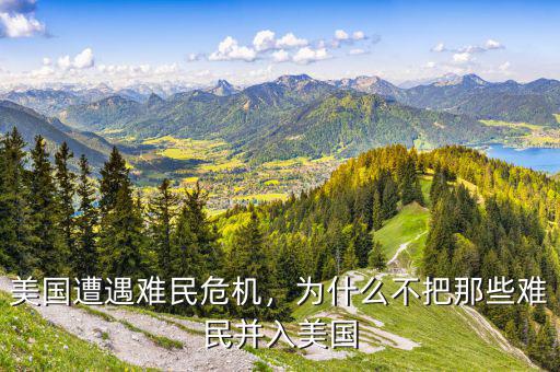 美國遭遇難民危機，為什么不把那些難民并入美國